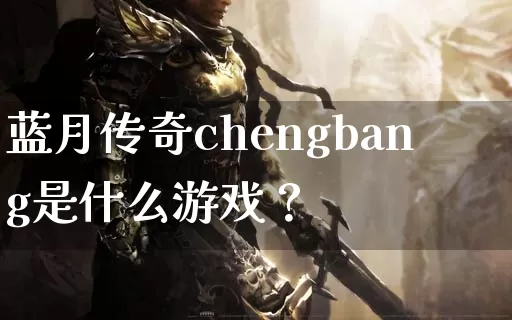 蓝月传奇chengbang是什么游戏？_https://www.btiicn.com_单职业打金服_第1张